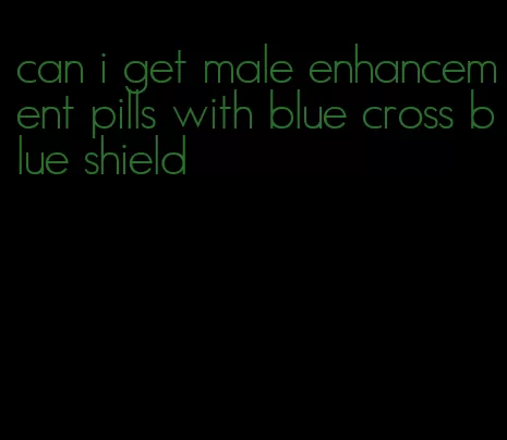 can i get male enhancement pills with blue cross blue shield