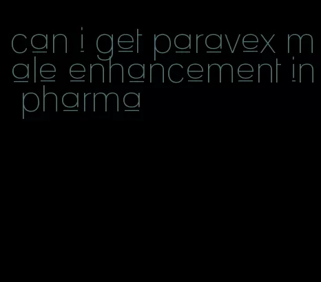 can i get paravex male enhancement in pharma