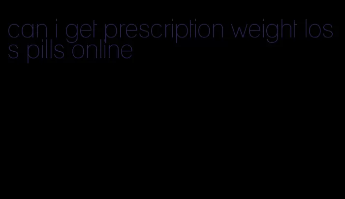 can i get prescription weight loss pills online