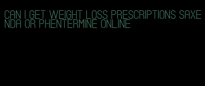 can i get weight loss prescriptions saxenda or phentermine online