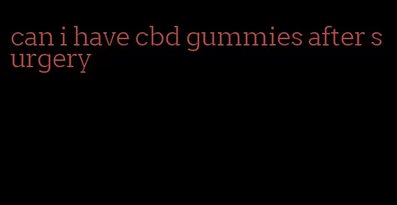 can i have cbd gummies after surgery