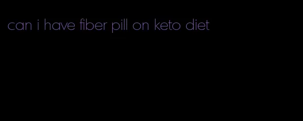 can i have fiber pill on keto diet