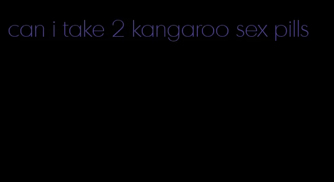 can i take 2 kangaroo sex pills