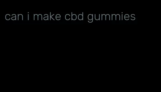 can i make cbd gummies