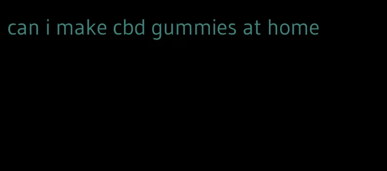 can i make cbd gummies at home