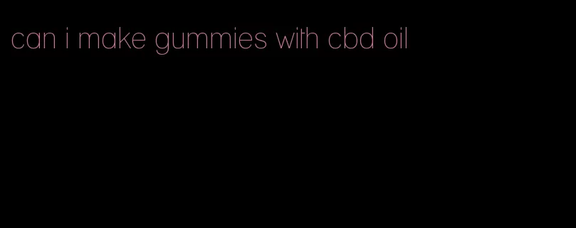 can i make gummies with cbd oil