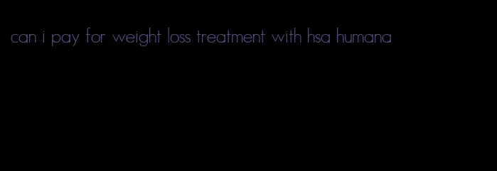 can i pay for weight loss treatment with hsa humana