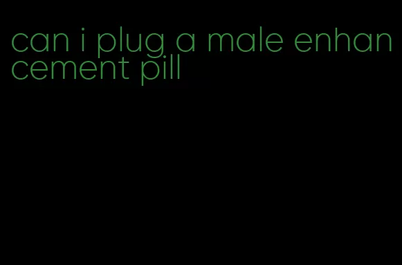 can i plug a male enhancement pill