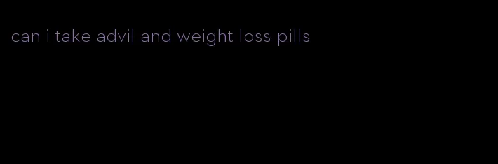 can i take advil and weight loss pills