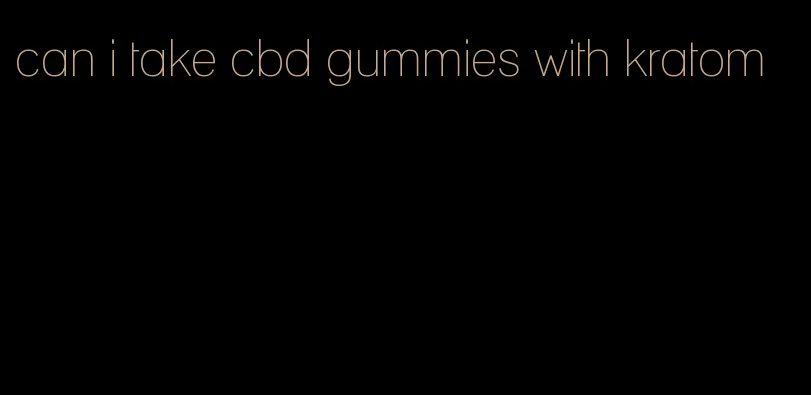 can i take cbd gummies with kratom