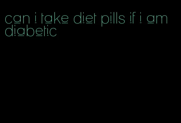 can i take diet pills if i am diabetic