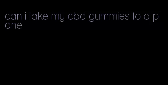 can i take my cbd gummies to a plane