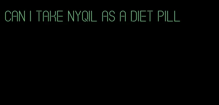 can i take nyqil as a diet pill