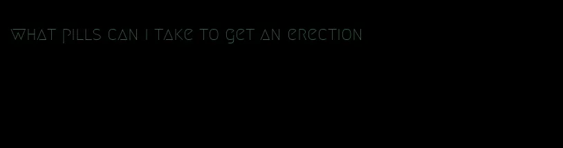 what pills can i take to get an erection