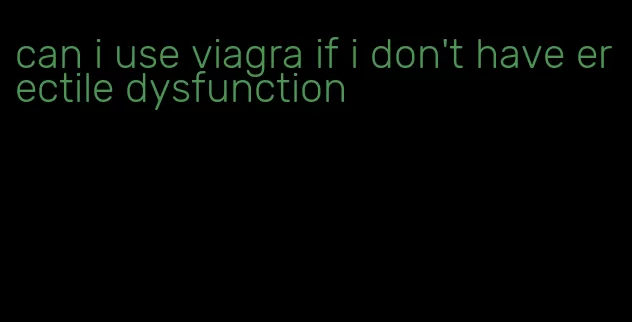 can i use viagra if i don't have erectile dysfunction