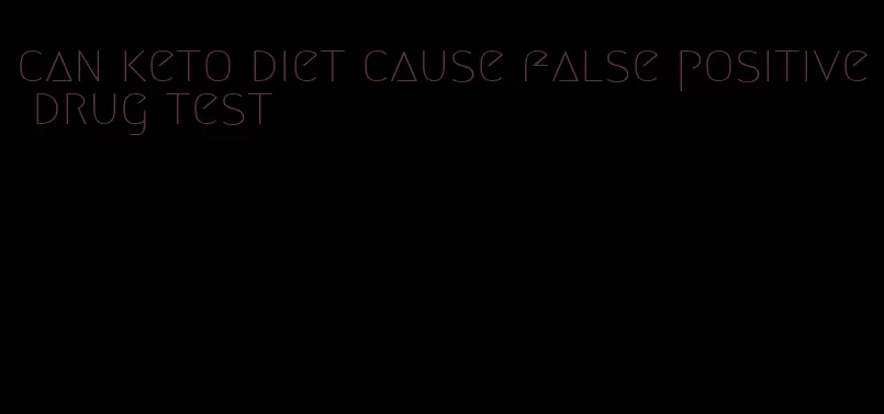 can keto diet cause false positive drug test