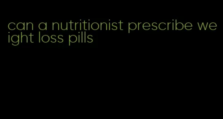 can a nutritionist prescribe weight loss pills