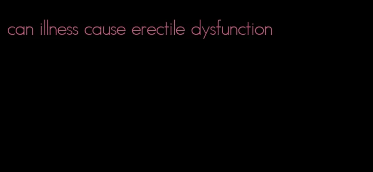 can illness cause erectile dysfunction