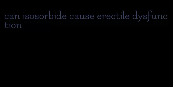 can isosorbide cause erectile dysfunction