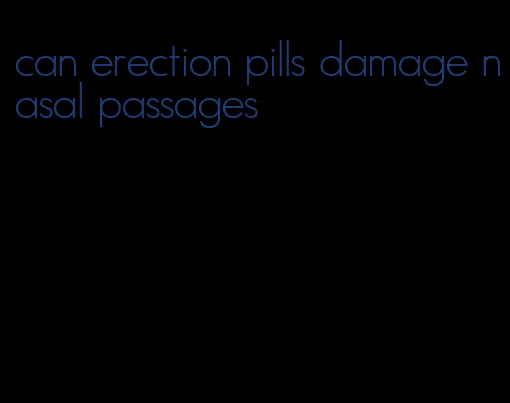 can erection pills damage nasal passages