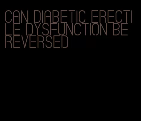 can diabetic erectile dysfunction be reversed