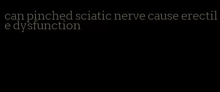 can pinched sciatic nerve cause erectile dysfunction