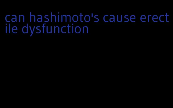 can hashimoto's cause erectile dysfunction