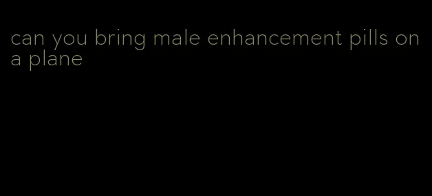 can you bring male enhancement pills on a plane