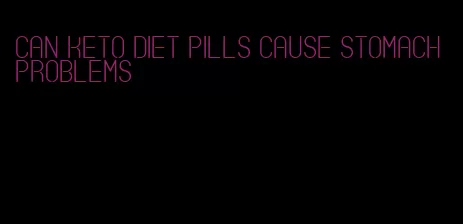 can keto diet pills cause stomach problems