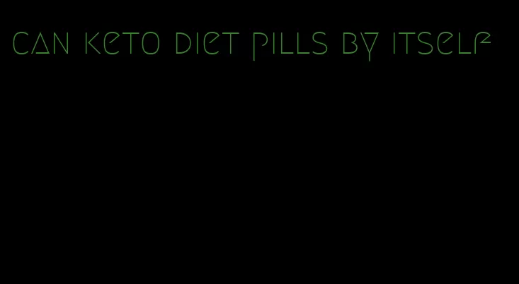 can keto diet pills by itself