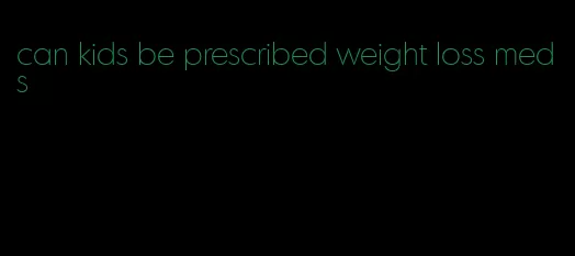 can kids be prescribed weight loss meds