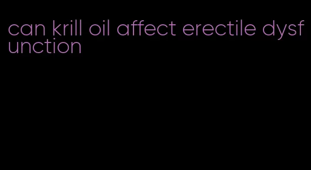 can krill oil affect erectile dysfunction