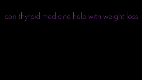 can thyroid medicine help with weight loss