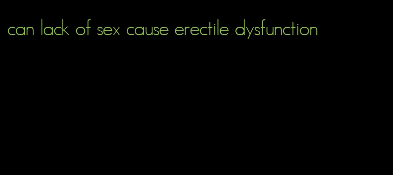 can lack of sex cause erectile dysfunction