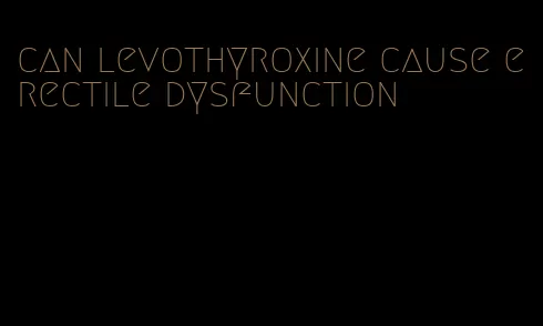 can levothyroxine cause erectile dysfunction