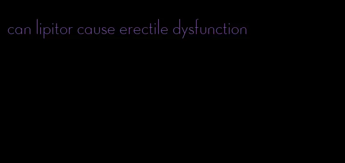 can lipitor cause erectile dysfunction