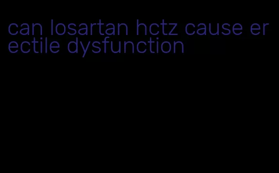 can losartan hctz cause erectile dysfunction