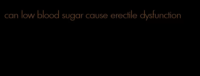 can low blood sugar cause erectile dysfunction