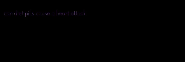 can diet pills cause a heart attack