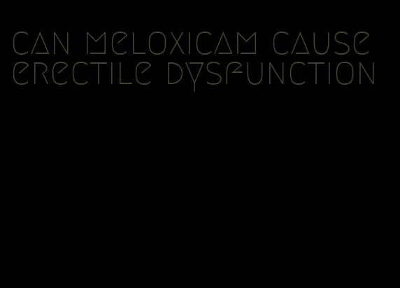 can meloxicam cause erectile dysfunction