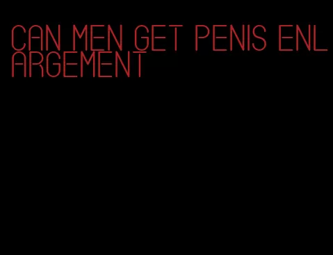 can men get penis enlargement