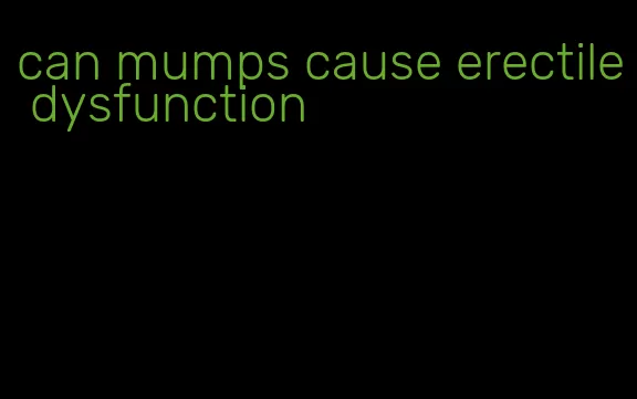 can mumps cause erectile dysfunction