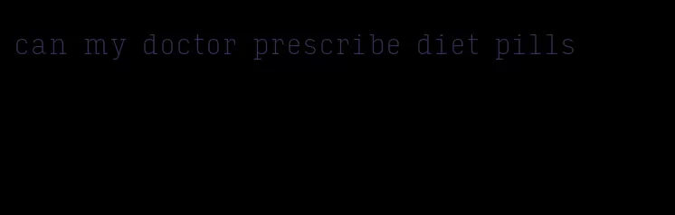 can my doctor prescribe diet pills