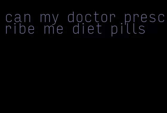 can my doctor prescribe me diet pills