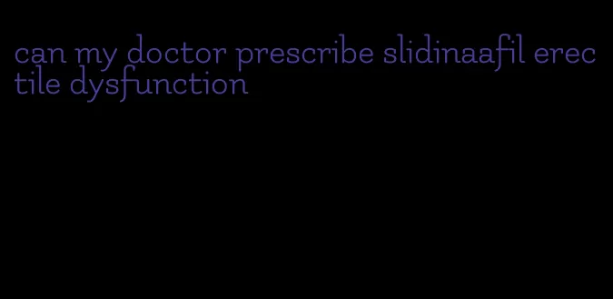 can my doctor prescribe slidinaafil erectile dysfunction