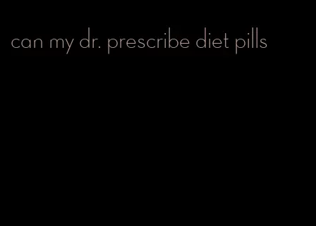 can my dr. prescribe diet pills