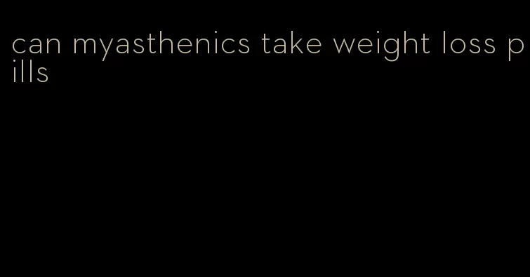 can myasthenics take weight loss pills