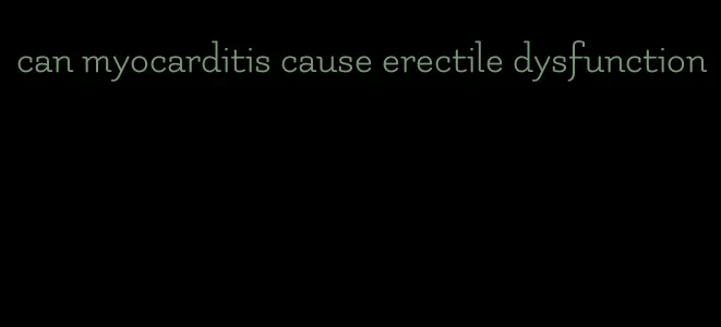 can myocarditis cause erectile dysfunction