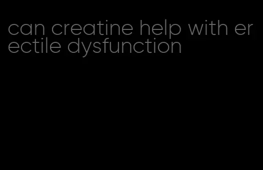 can creatine help with erectile dysfunction