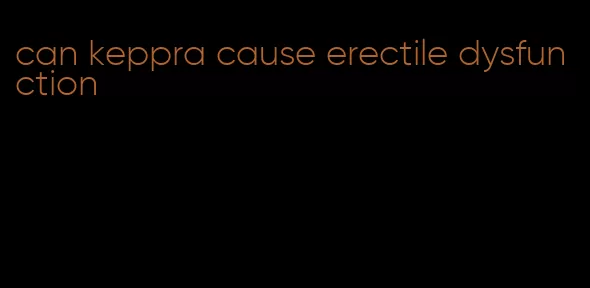 can keppra cause erectile dysfunction